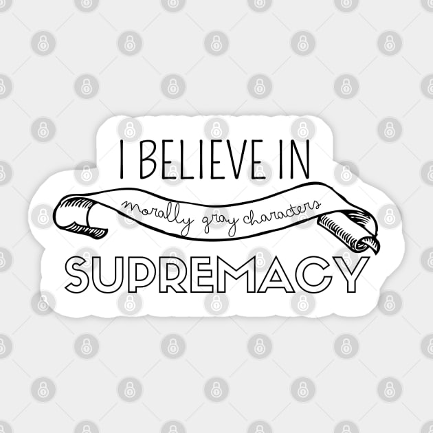 I belive in morally gray characters supremacy Sticker by FG-Studio